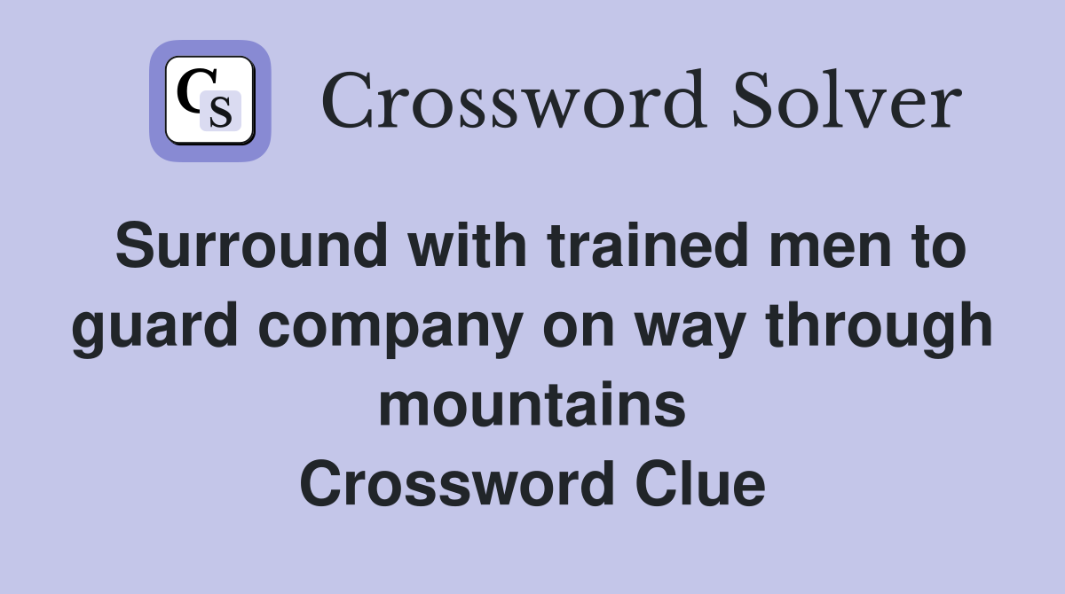 Surround with trained men to guard company on way through mountains